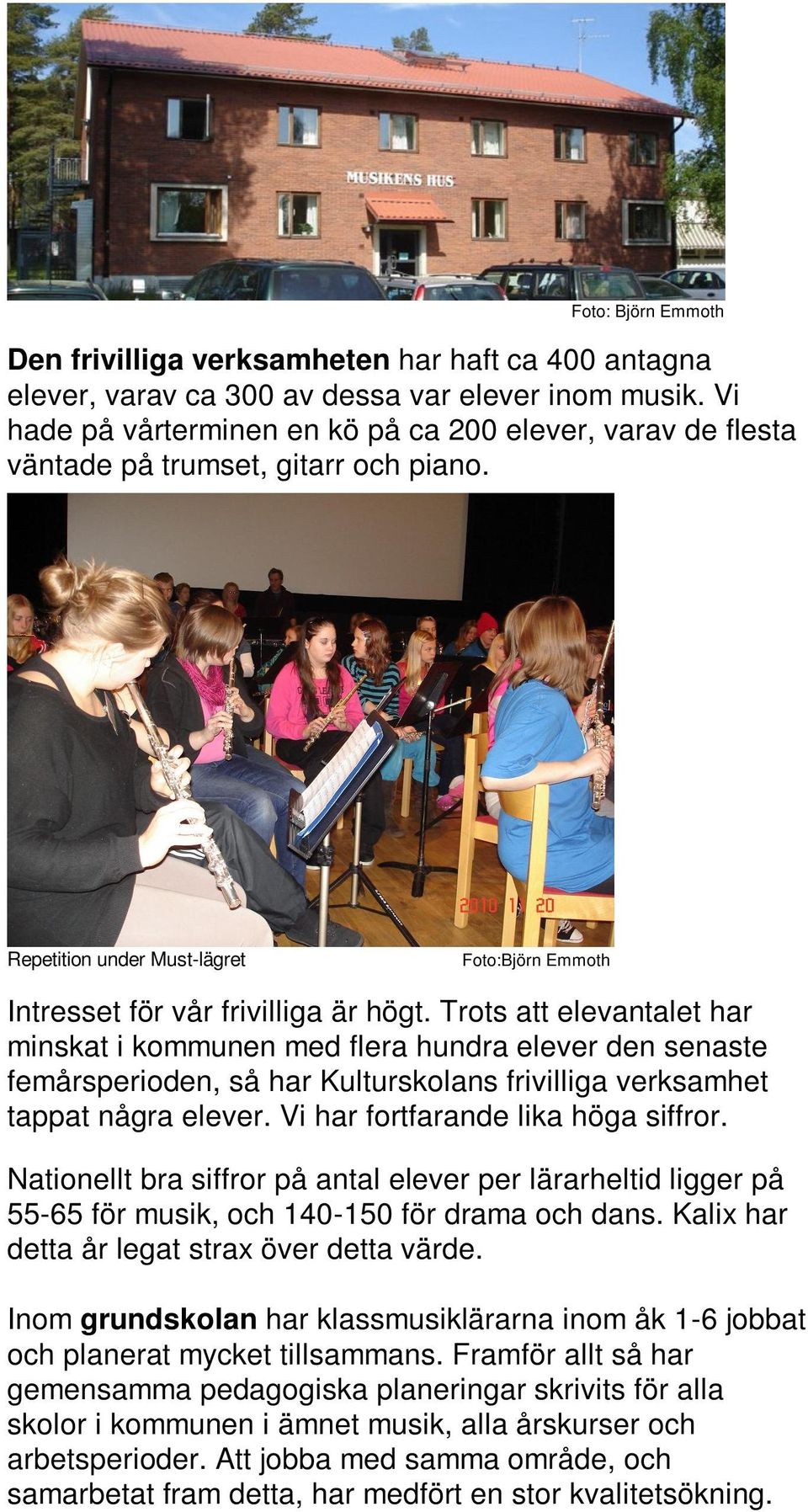 Trots att elevantalet har minskat i kommunen med flera hundra elever den senaste femårsperioden, så har Kulturskolans frivilliga verksamhet tappat några elever. Vi har fortfarande lika höga siffror.