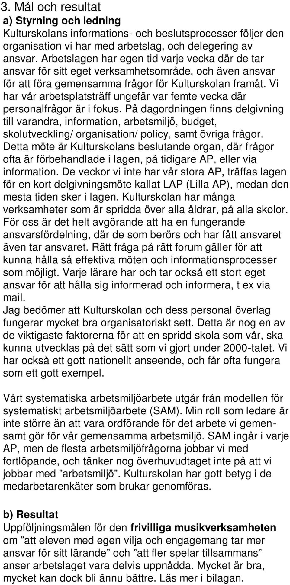 Vi har vår arbetsplatsträff ungefär var femte vecka där personalfrågor är i fokus.