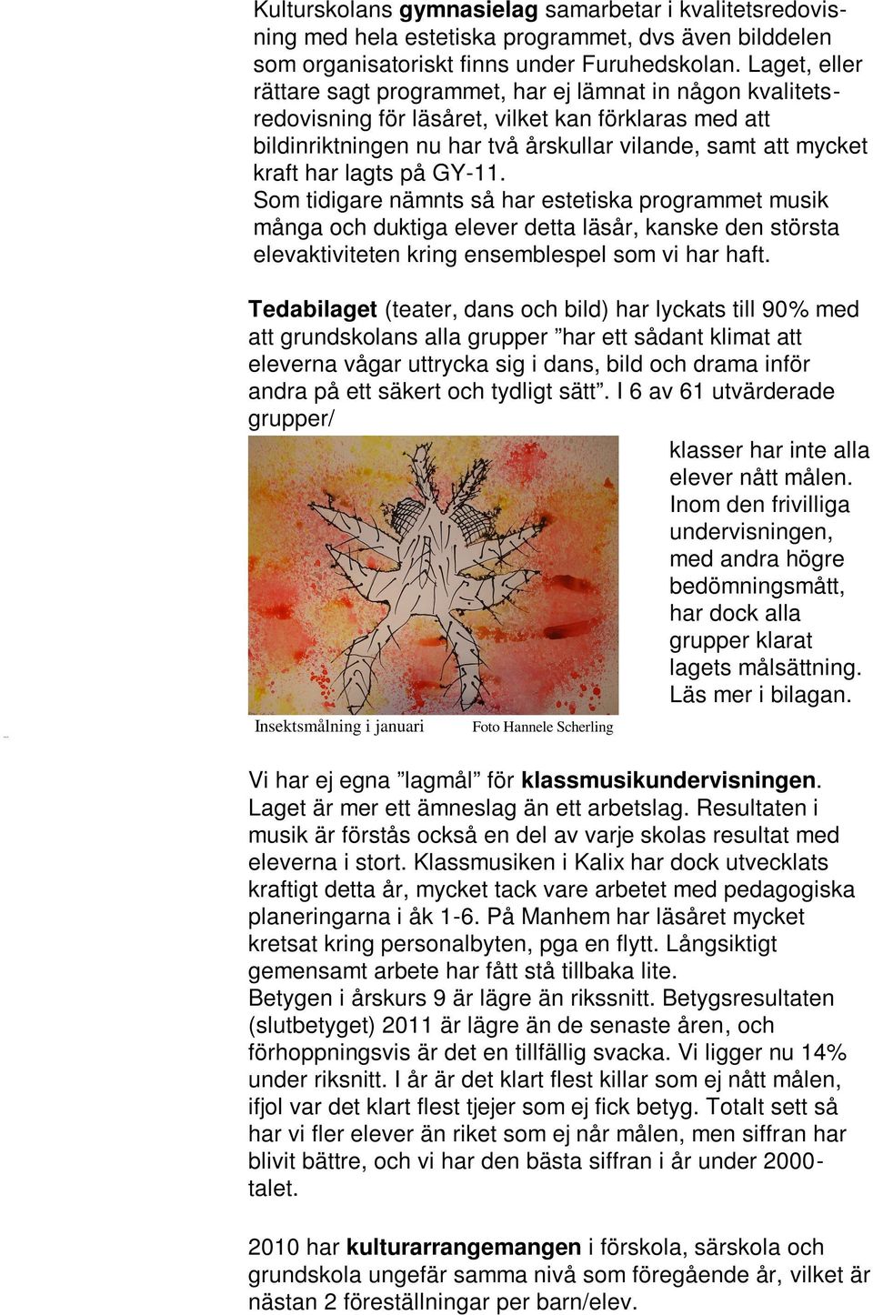 lagts på GY-11. Som tidigare nämnts så har estetiska programmet musik många och duktiga elever detta läsår, kanske den största elevaktiviteten kring ensemblespel som vi har haft.