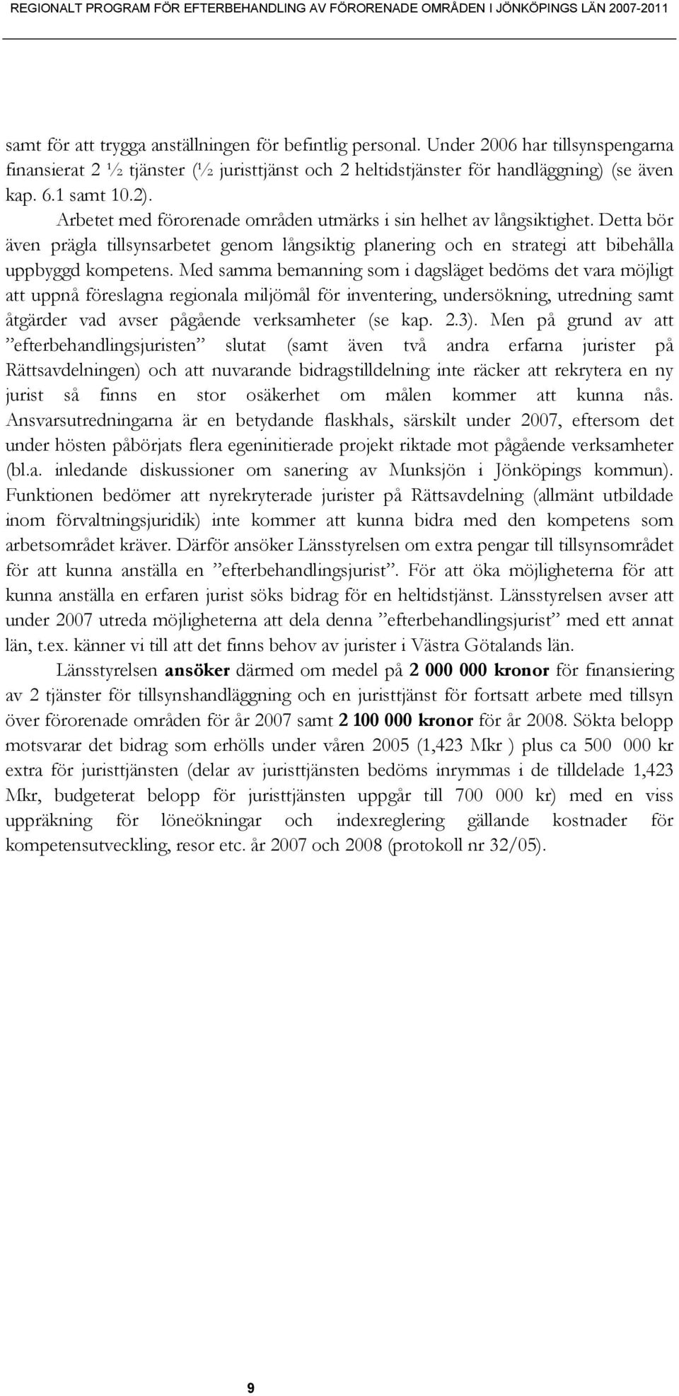 Arbetet med förorenade områden utmärks i sin helhet av långsiktighet. Detta bör även prägla tillsynsarbetet genom långsiktig planering och en strategi att bibehålla uppbyggd kompetens.