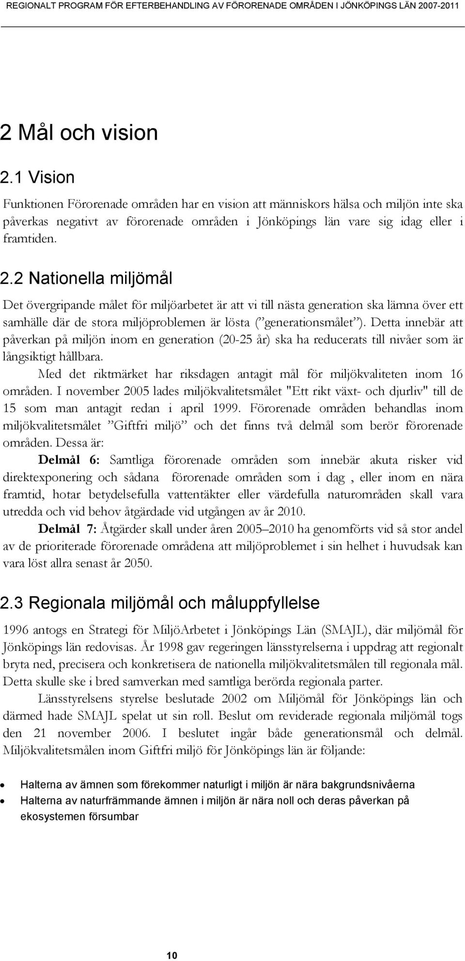 2 Nationella miljömål Det övergripande målet för miljöarbetet är att vi till nästa generation ska lämna över ett samhälle där de stora miljöproblemen är lösta ( generationsmålet ).