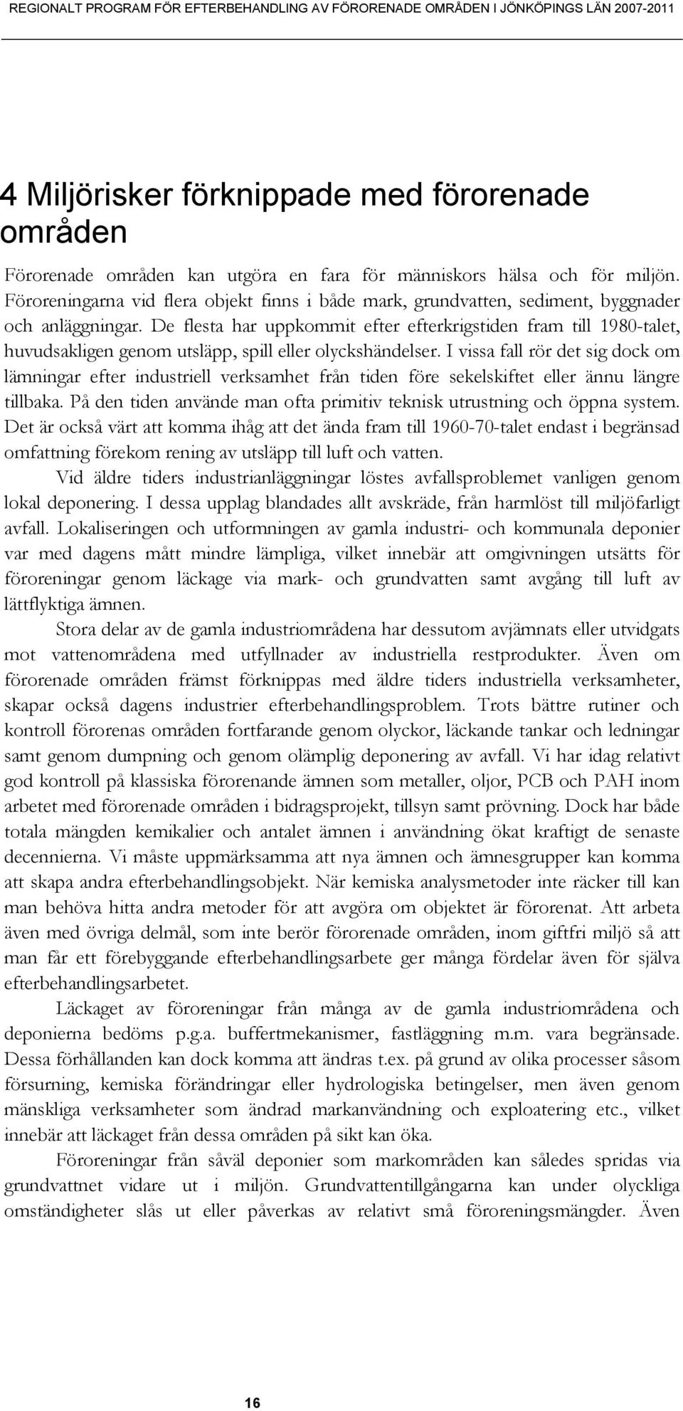 De flesta har uppkommit efter efterkrigstiden fram till 1980-talet, huvudsakligen genom utsläpp, spill eller olyckshändelser.
