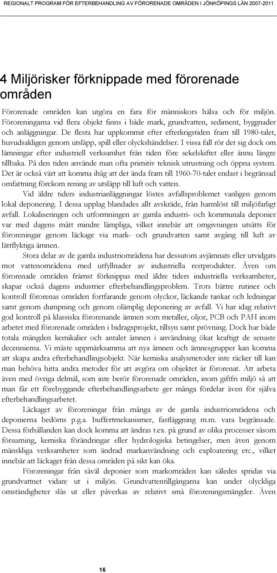 De flesta har uppkommit efter efterkrigstiden fram till 1980-talet, huvudsakligen genom utsläpp, spill eller olyckshändelser.