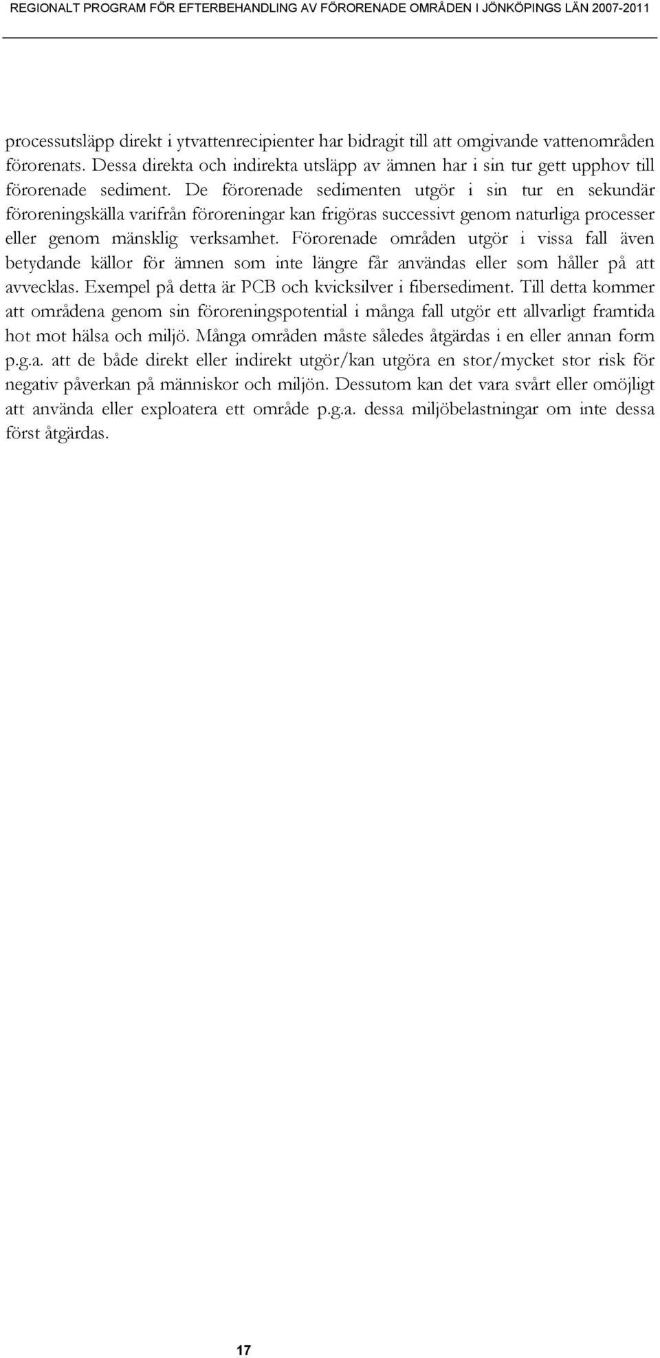 De förorenade sedimenten utgör i sin tur en sekundär föroreningskälla varifrån föroreningar kan frigöras successivt genom naturliga processer eller genom mänsklig verksamhet.