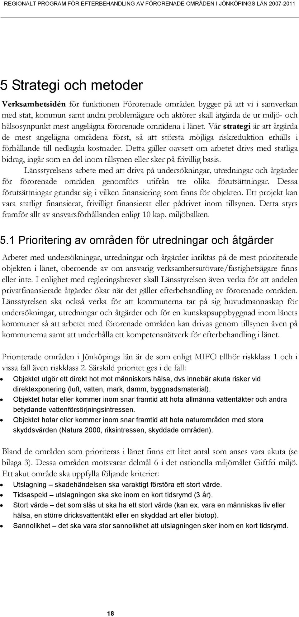 Vår strategi är att åtgärda de mest angelägna områdena först, så att största möjliga riskreduktion erhålls i förhållande till nedlagda kostnader.