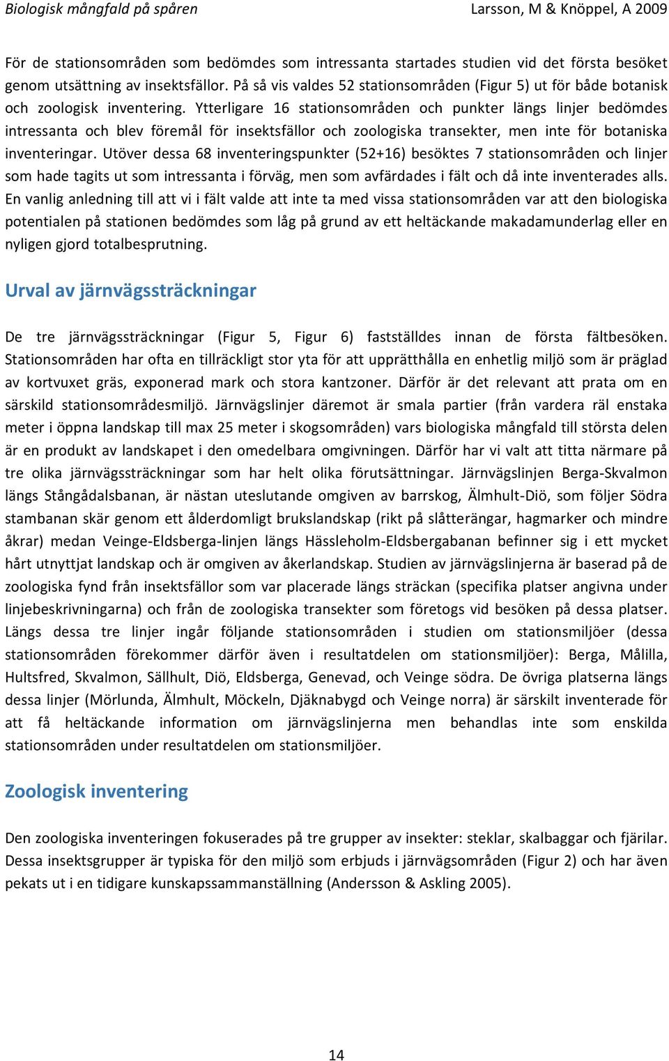 Ytterligare 16 stationsområden och punkter längs linjer bedömdes intressanta och blev föremål för insektsfällor och zoologiska transekter, men inte för botaniska inventeringar.