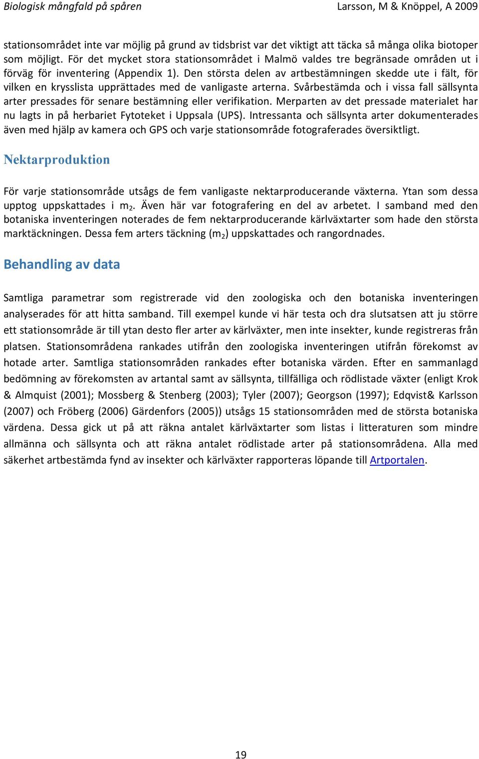 Den största delen av artbestämningen skedde ute i fält, för vilken en krysslista upprättades med de vanligaste arterna.