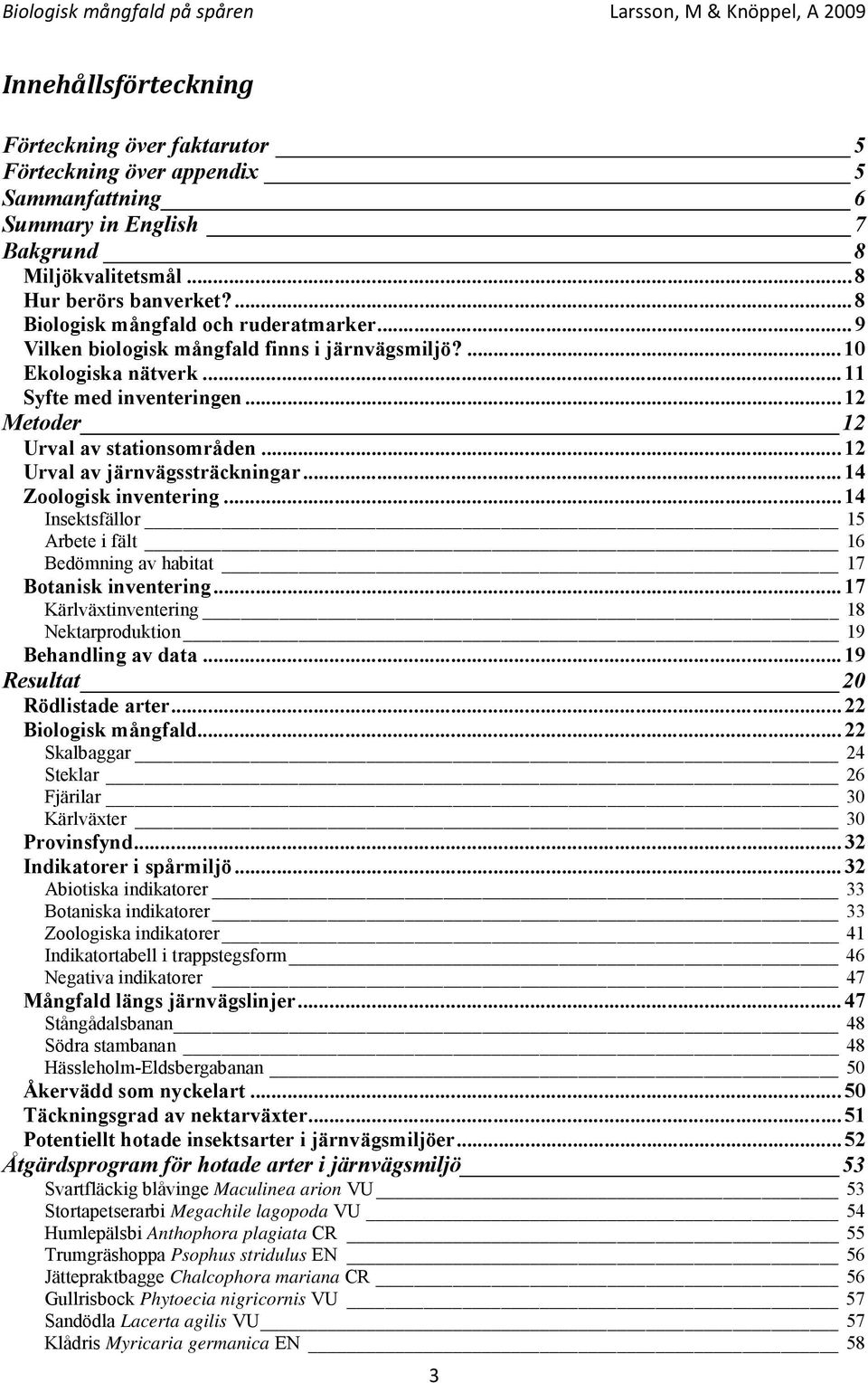 .. 12 Urval av järnvägssträckningar... 14 Zoologisk inventering... 14 Insektsfällor 15 Arbete i fält 16 Bedömning av habitat 17 Botanisk inventering.