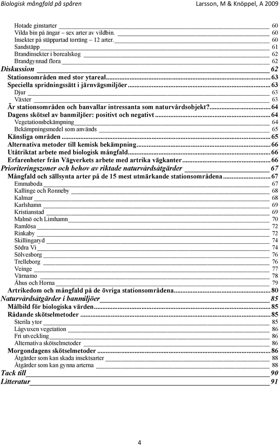 .. 63 Djur 63 Växter 63 Är stationsområden och banvallar intressanta som naturvårdsobjekt?... 64 Dagens skötsel av banmiljöer: positivt och negativt.