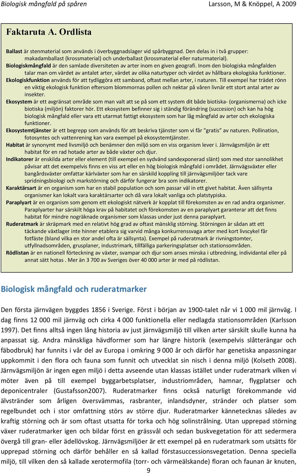 Inom den biologiska mångfalden talar man om värdet av antalet arter, värdet av olika naturtyper och värdet av hållbara ekologiska funktioner.