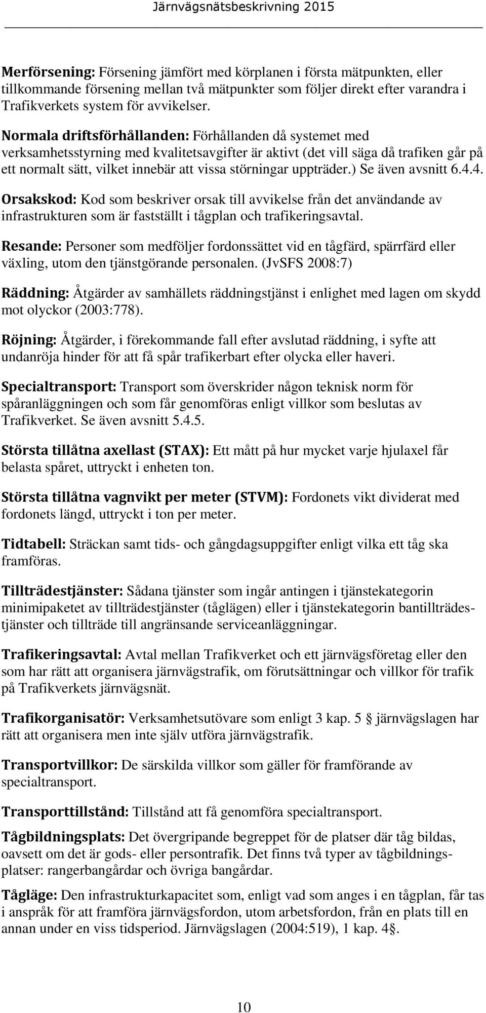 uppträder.) Se även avsnitt 6.4.4. Orsakskod: Kod som beskriver orsak till avvikelse från det användande av infrastrukturen som är fastställt i tågplan och trafikeringsavtal.