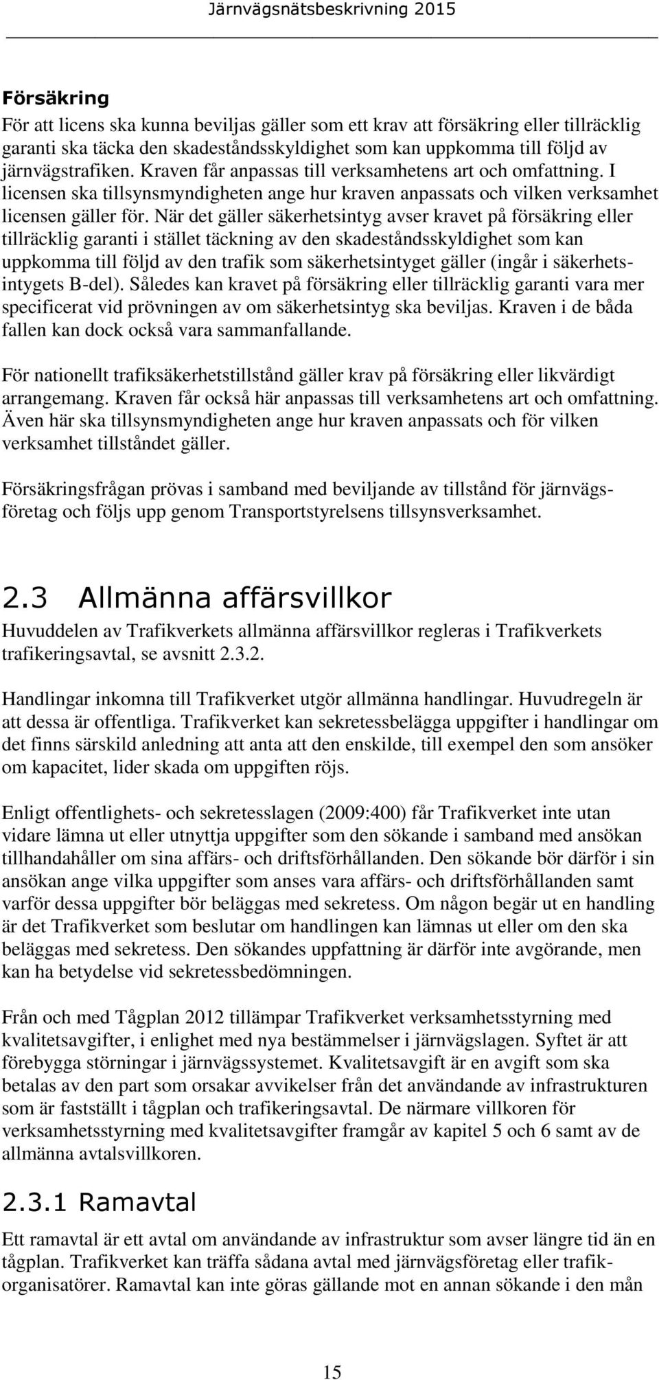 När det gäller säkerhetsintyg avser kravet på försäkring eller tillräcklig garanti i stället täckning av den skadeståndsskyldighet som kan uppkomma till följd av den trafik som säkerhetsintyget