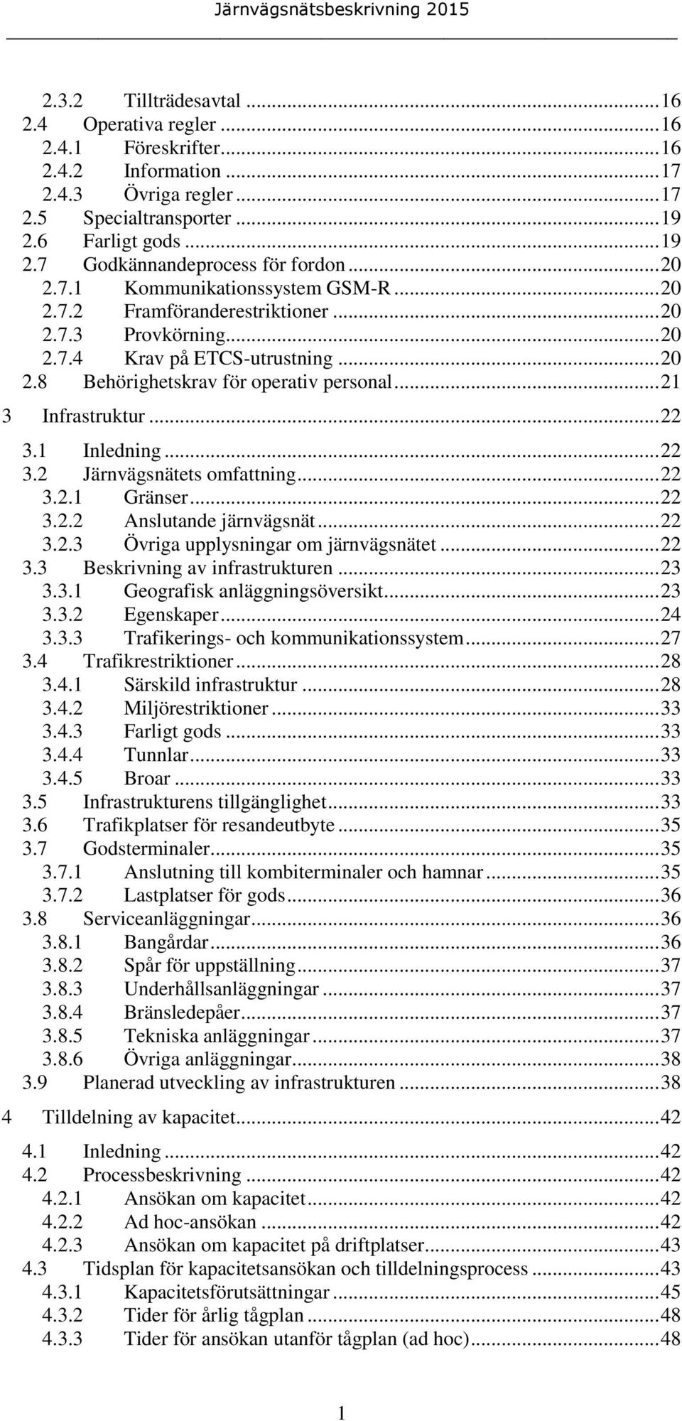 .. 21 3 Infrastruktur... 22 3.1 Inledning... 22 3.2 Järnvägsnätets omfattning... 22 3.2.1 Gränser... 22 3.2.2 Anslutande järnvägsnät... 22 3.2.3 Övriga upplysningar om järnvägsnätet... 22 3.3 Beskrivning av infrastrukturen.