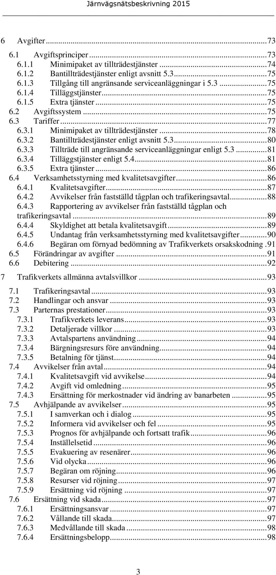 3.3 Tillträde till angränsande serviceanläggningar enligt 5.3... 81 6.3.4 Tilläggstjänster enligt 5.4... 81 6.3.5 Extra tjänster... 86 6.4 Verksamhetsstyrning med kvalitetsavgifter... 86 6.4.1 Kvalitetsavgifter.