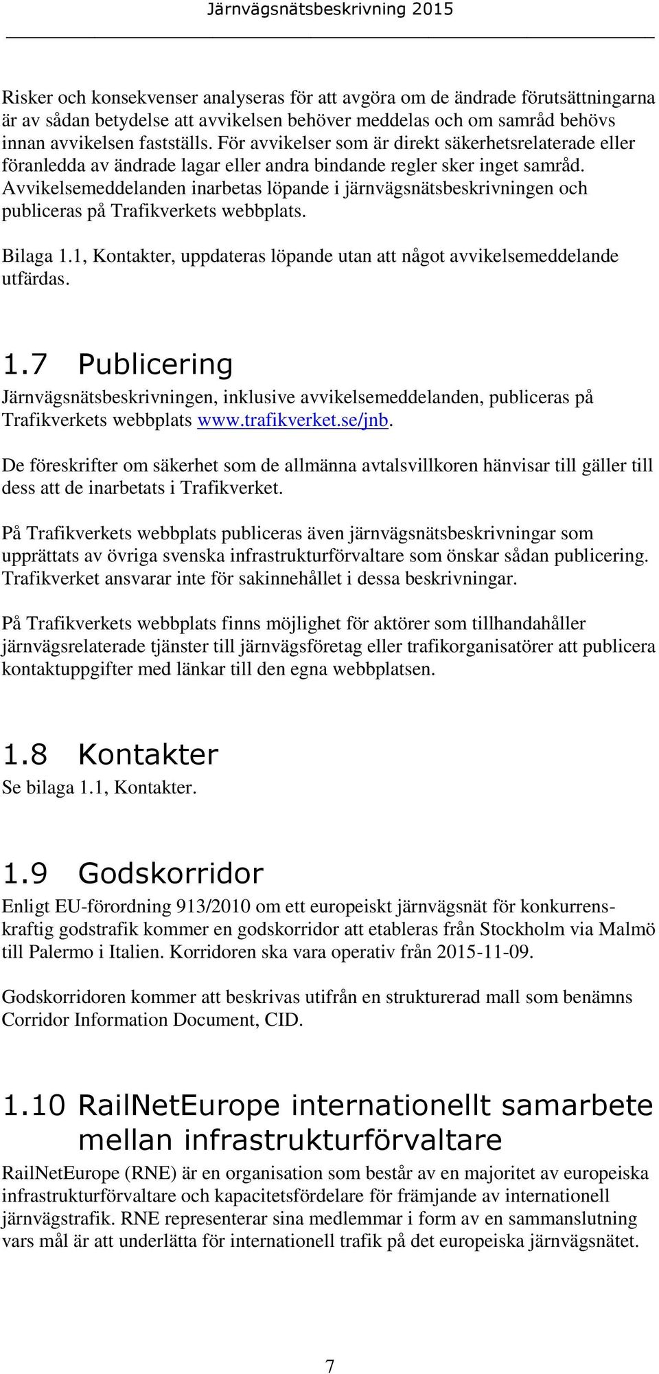 Avvikelsemeddelanden inarbetas löpande i järnvägsnätsbeskrivningen och publiceras på Trafikverkets webbplats. Bilaga 1.