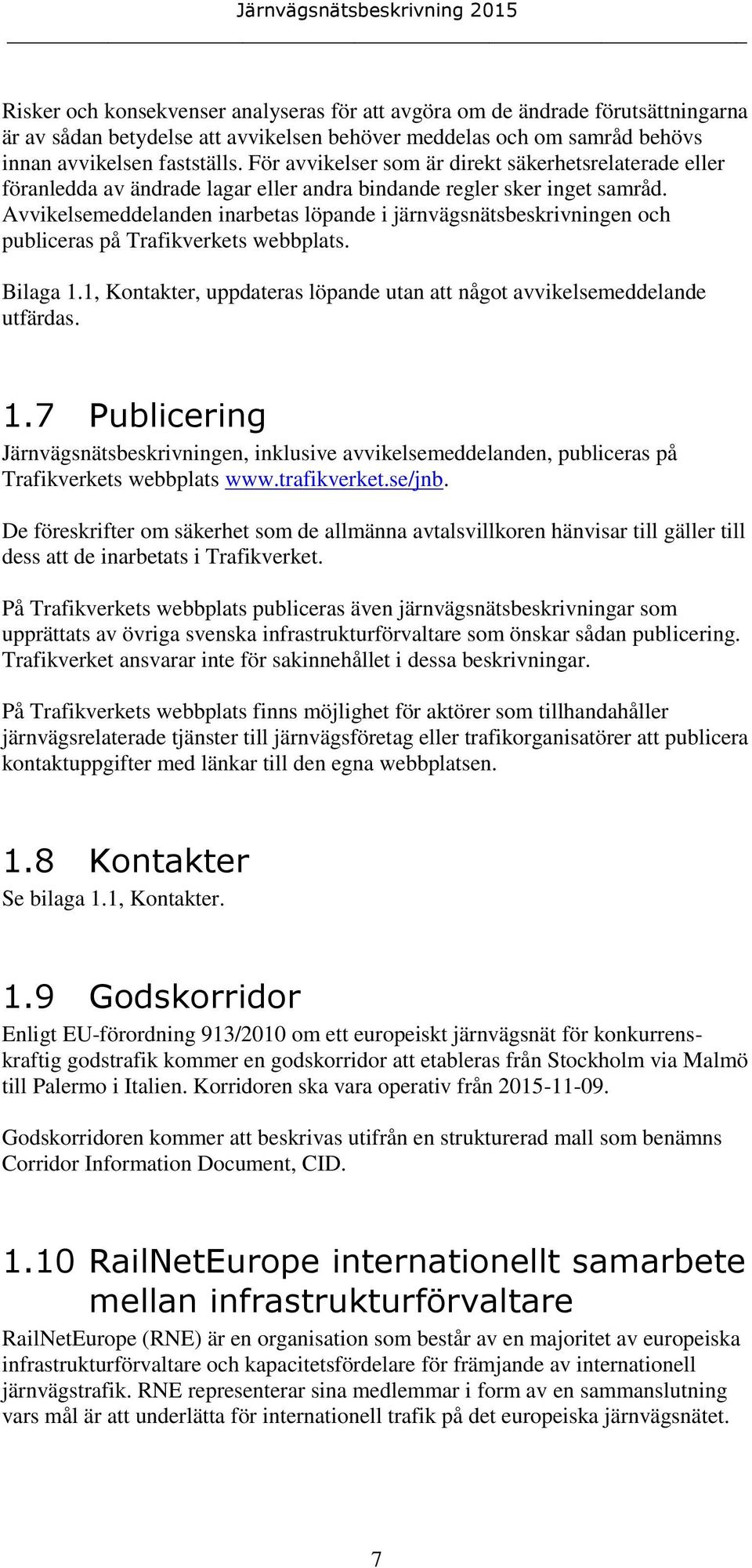 Avvikelsemeddelanden inarbetas löpande i järnvägsnätsbeskrivningen och publiceras på Trafikverkets webbplats. Bilaga 1.