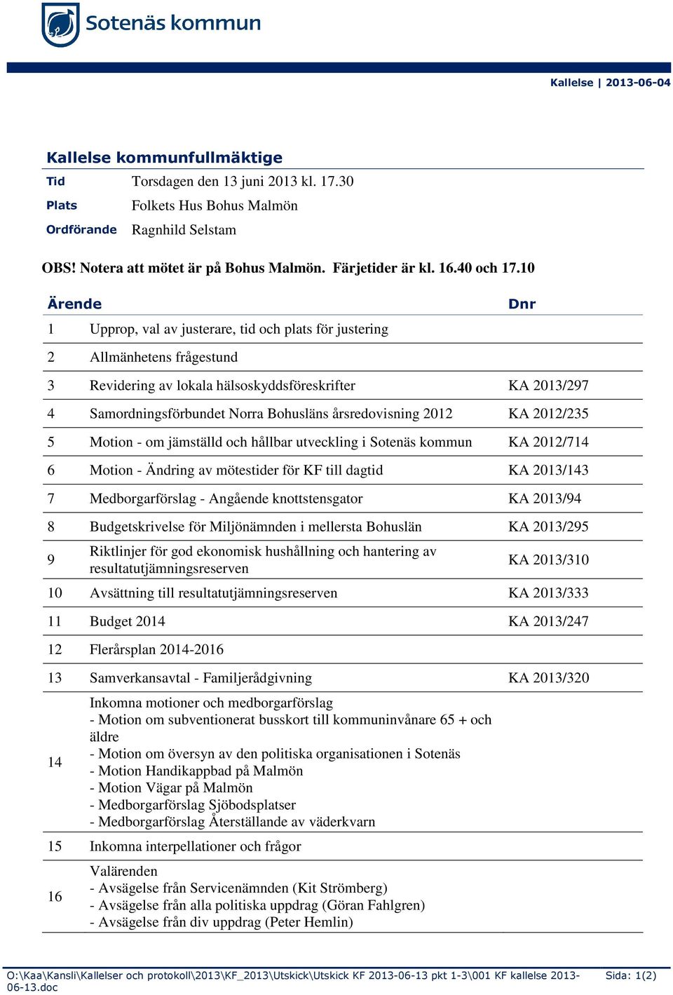 10 Ärende 1 Upprop, val av justerare, tid och plats för justering Dnr 2 Allmänhetens frågestund 3 Revidering av lokala hälsoskyddsföreskrifter KA 2013/297 4 Samordningsförbundet Norra Bohusläns