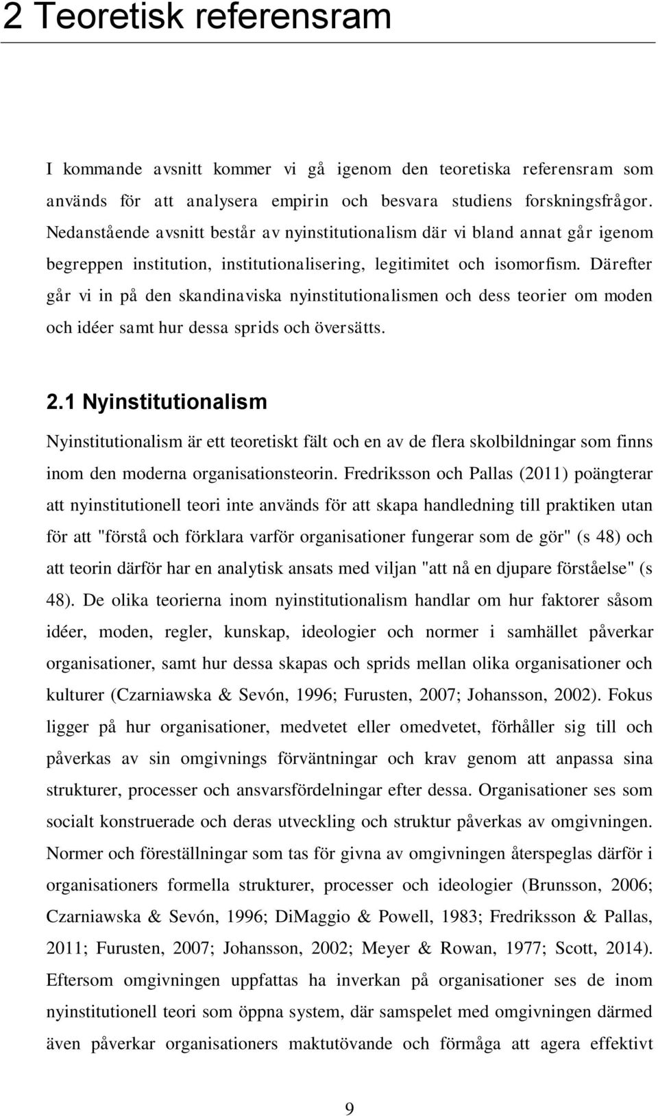 Därefter går vi in på den skandinaviska nyinstitutionalismen och dess teorier om moden och idéer samt hur dessa sprids och översätts. 2.