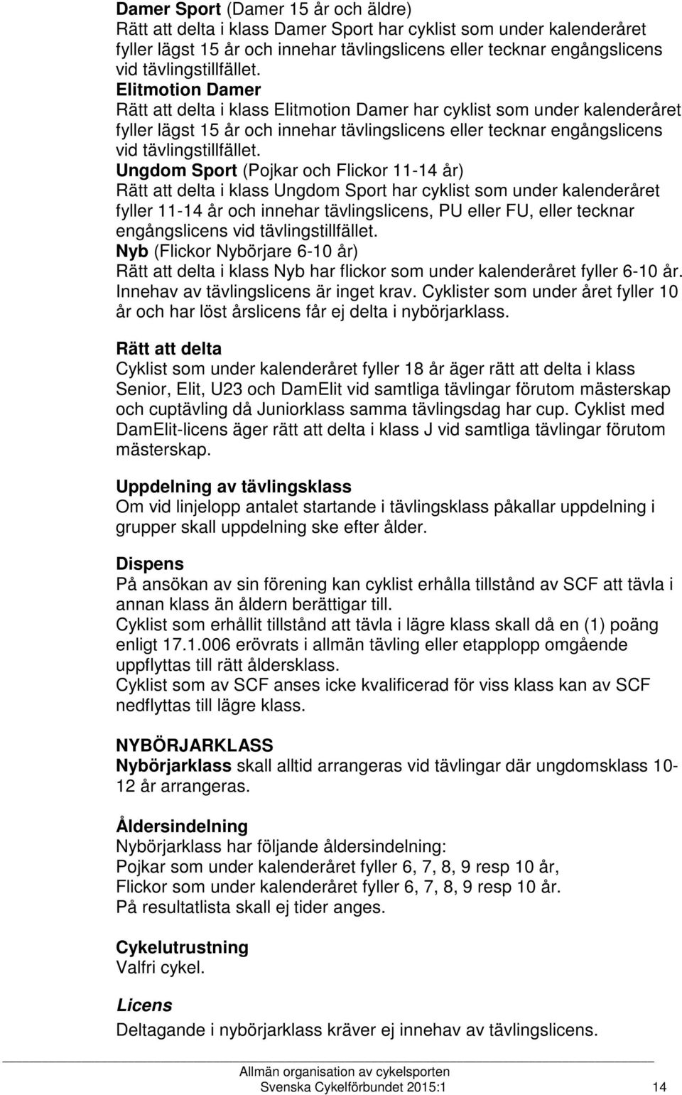 Elitmotion Damer Rätt att delta i klass Elitmotion Damer har cyklist som under kalenderåret fyller lägst 15 år och innehar tävlingslicens eller tecknar engångslicens vid  Ungdom Sport (Pojkar och