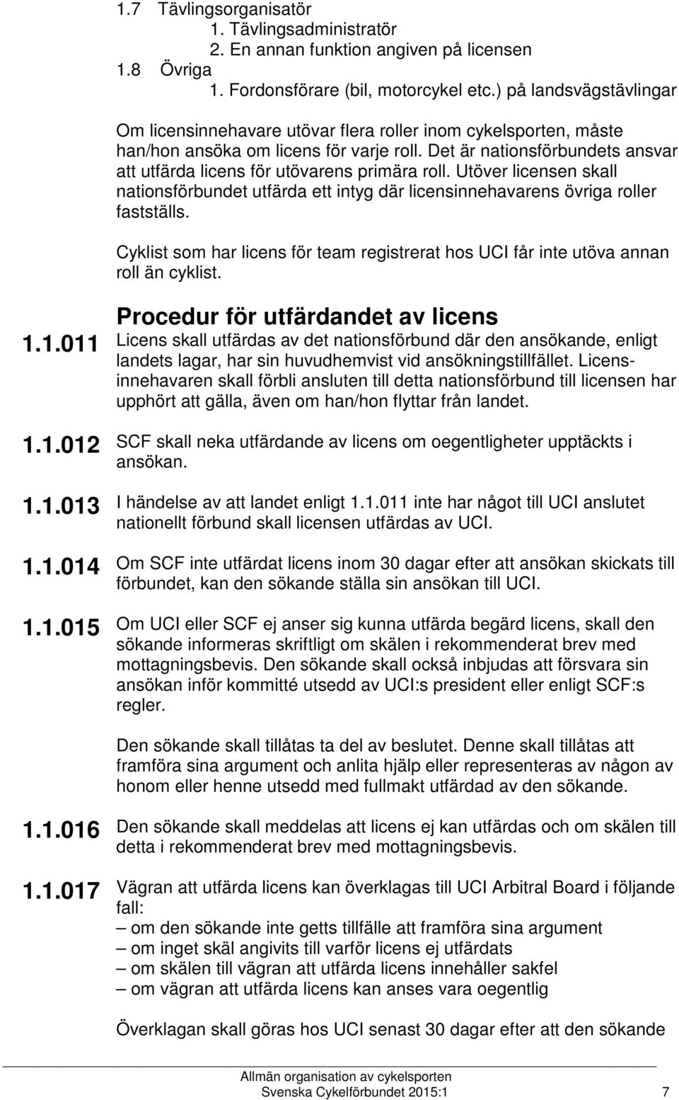 Det är nationsförbundets ansvar att utfärda licens för utövarens primära roll. Utöver licensen skall nationsförbundet utfärda ett intyg där licensinnehavarens övriga roller fastställs.