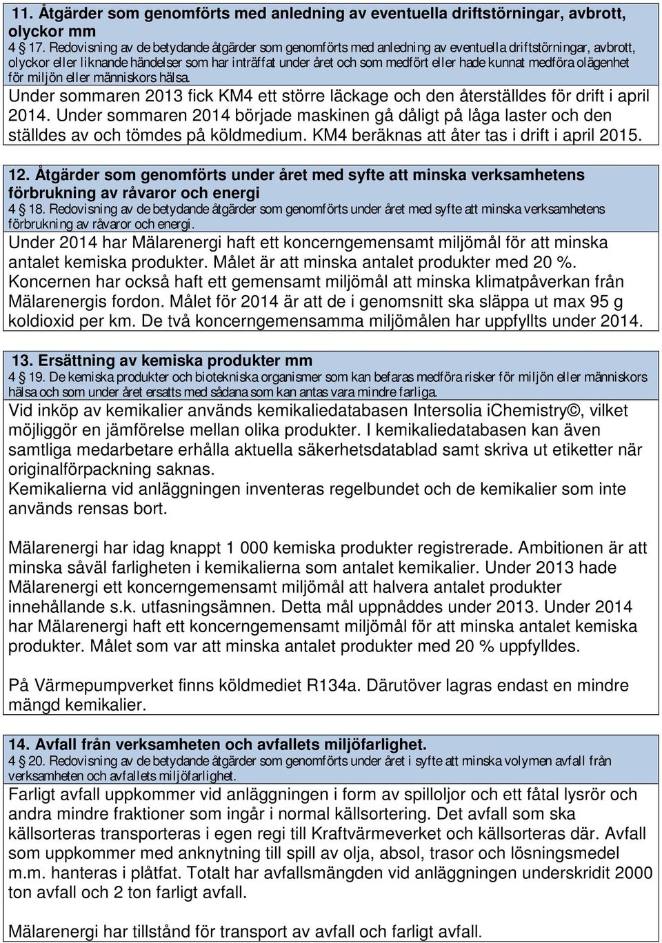 kunnat medföra olägenhet för miljön eller människors hälsa. Under sommaren 2013 fick KM4 ett större läckage och den återställdes för drift i april 2014.