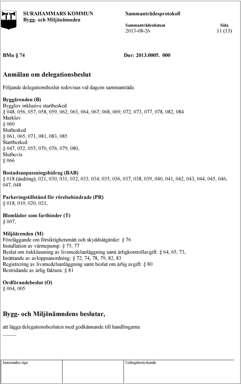 052, 055, 070, 076, 079, 080, Slutbevis 066 Bostadsanpassningsbidrag (BAB) 018 (ändring), 021, 030, 031, 032, 033, 034, 035, 036, 037, 038, 039, 040, 041, 042, 043, 044, 045, 046, 047, 048