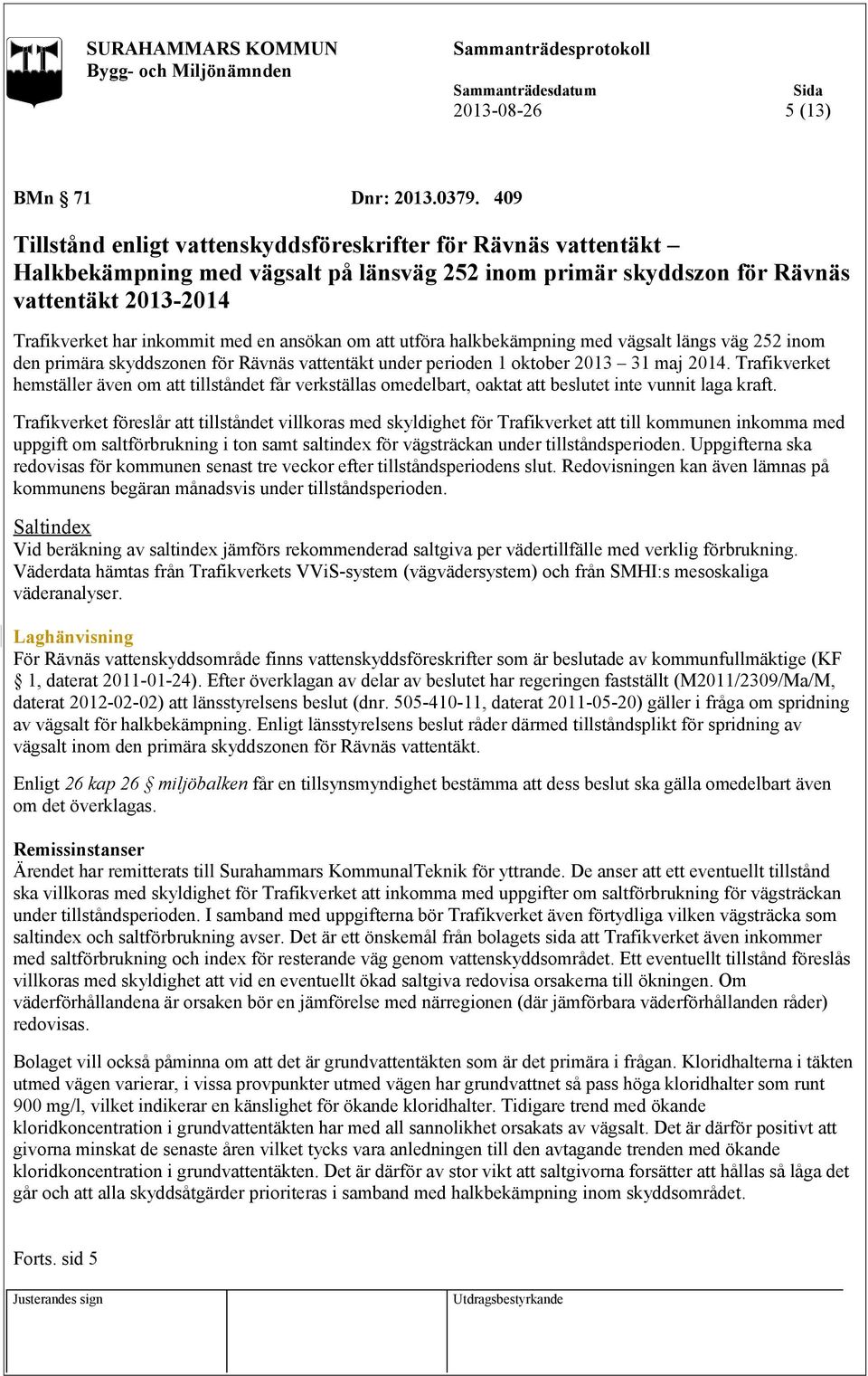 ansökan om att utföra halkbekämpning med vägsalt längs väg 252 inom den primära skyddszonen för Rävnäs vattentäkt under perioden 1 oktober 2013 31 maj 2014.