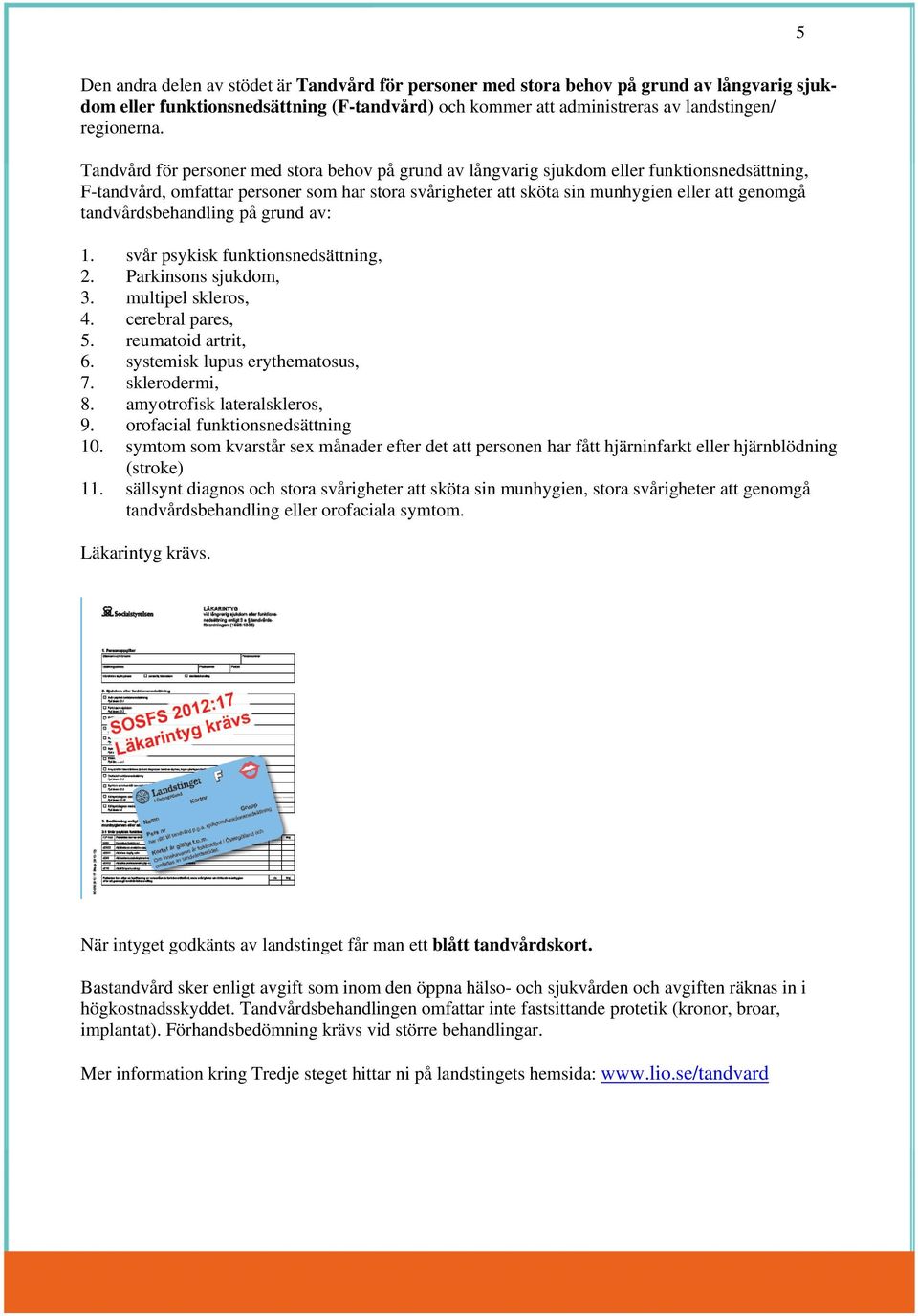 tandvårdsbehandling på grund av: 1. svår psykisk funktionsnedsättning, 2. Parkinsons sjukdom, 3. multipel skleros, 4. cerebral pares, 5. reumatoid artrit, 6. systemisk lupus erythematosus, 7.