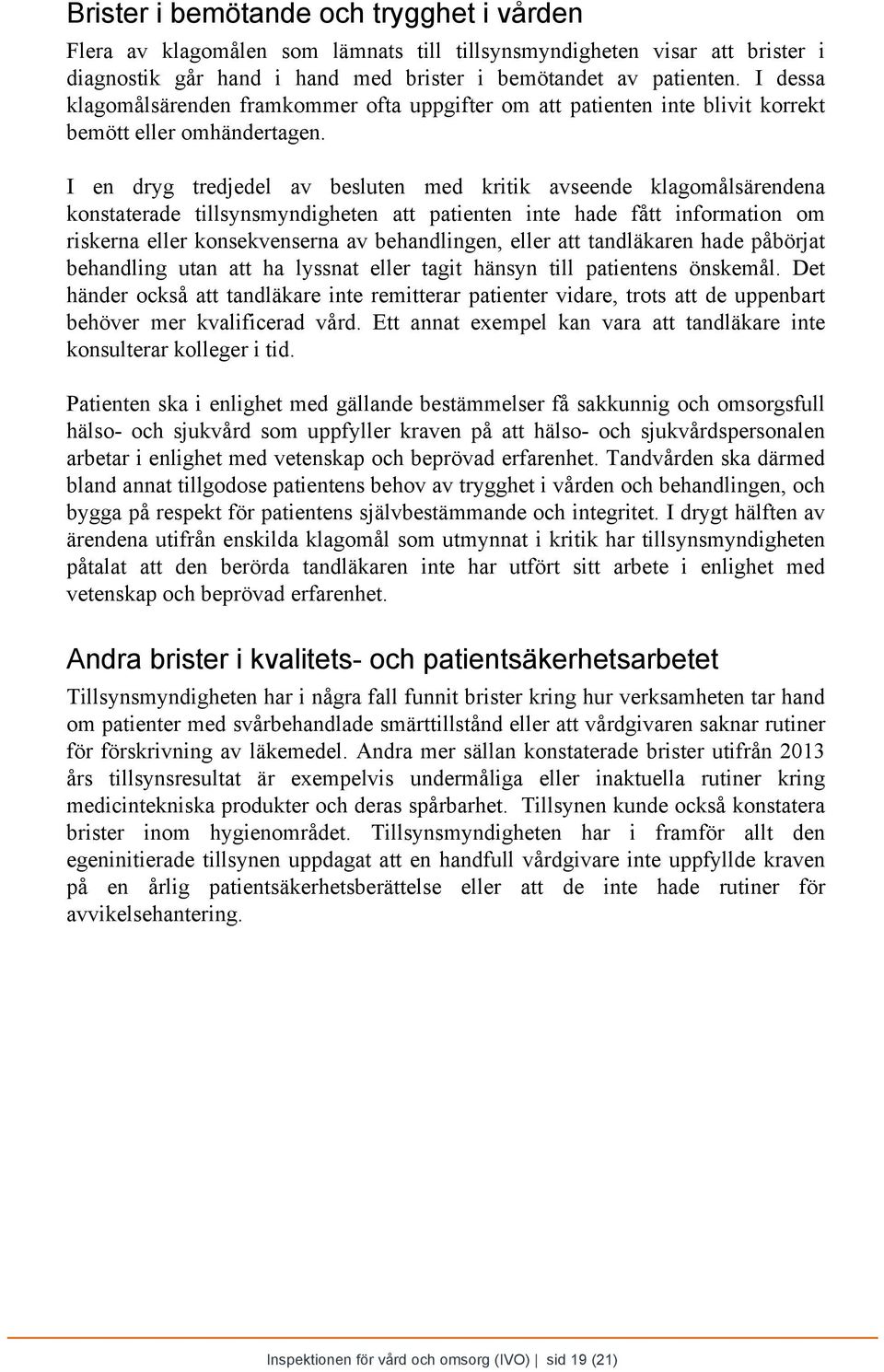 I en dryg tredjedel av besluten med kritik avseende klagomålsärendena konstaterade tillsynsmyndigheten att patienten inte hade fått information om riskerna eller konsekvenserna av behandlingen, eller