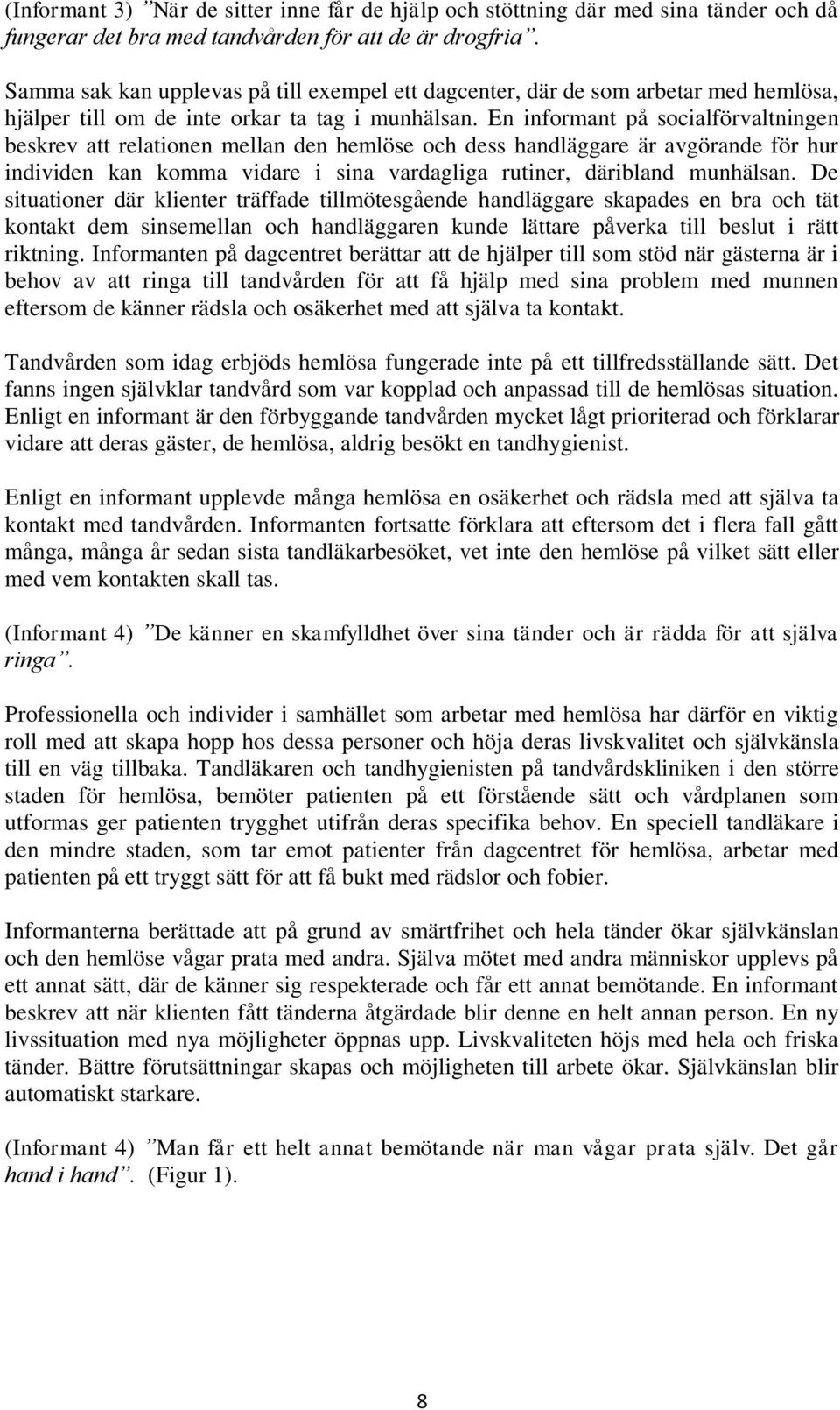 En informant på socialförvaltningen beskrev att relationen mellan den hemlöse och dess handläggare är avgörande för hur individen kan komma vidare i sina vardagliga rutiner, däribland munhälsan.