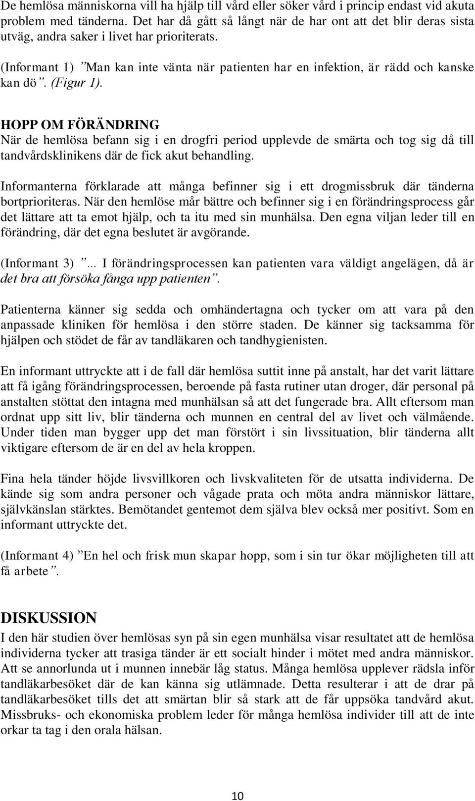 (Informant 1) Man kan inte vänta när patienten har en infektion, är rädd och kanske kan dö. (Figur 1).