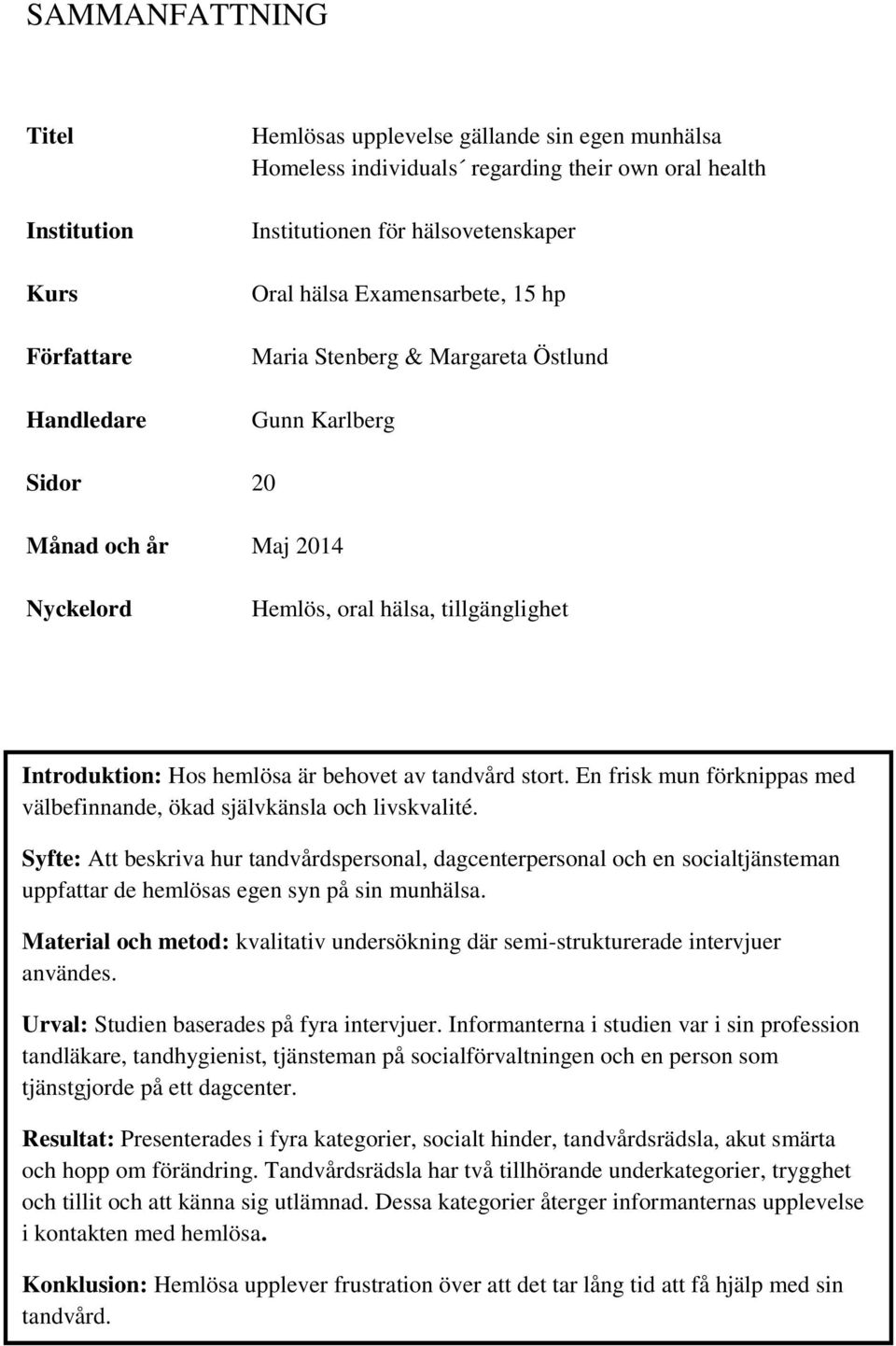 tandvård stort. En frisk mun förknippas med välbefinnande, ökad självkänsla och livskvalité.