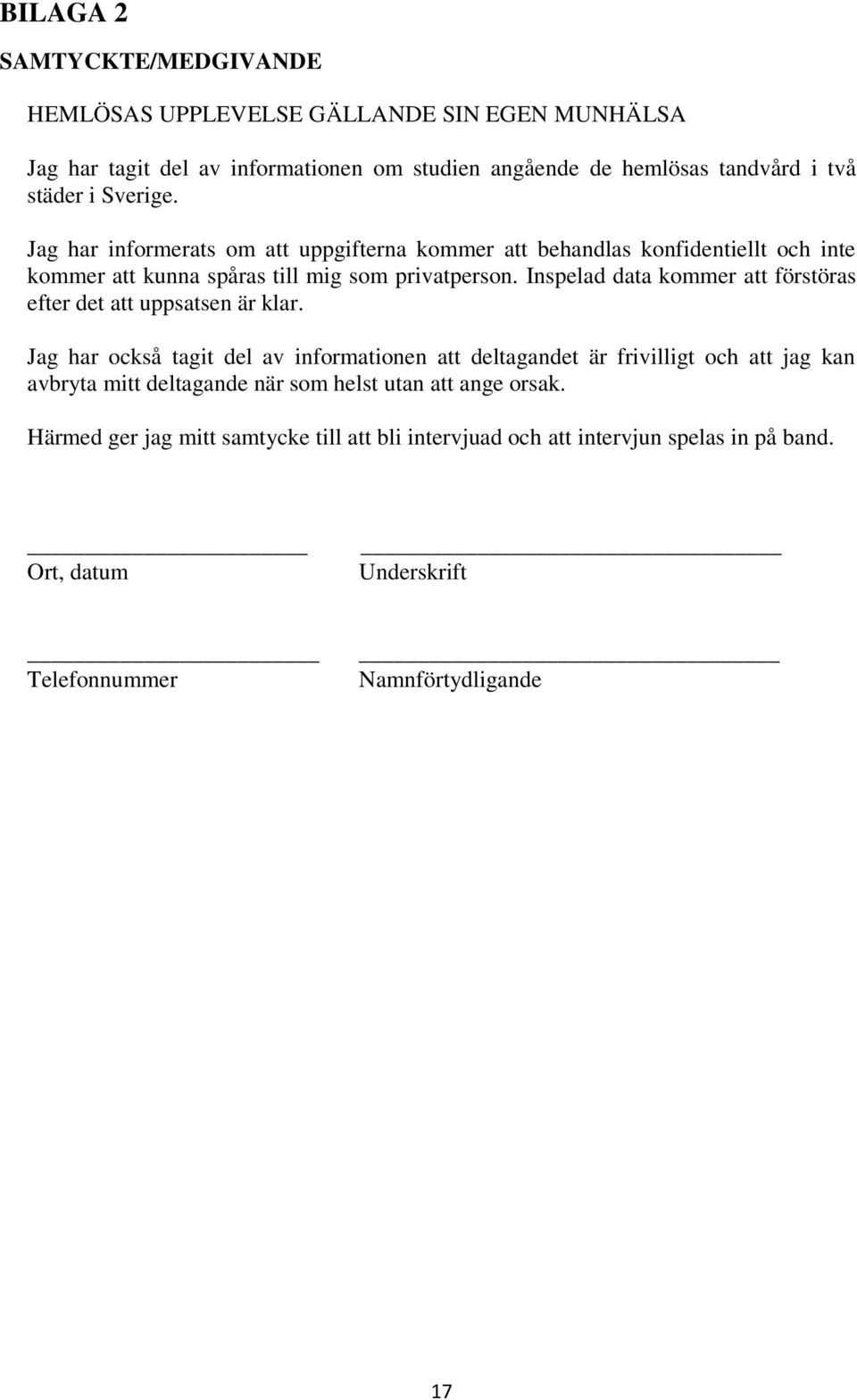 Inspelad data kommer att förstöras efter det att uppsatsen är klar.