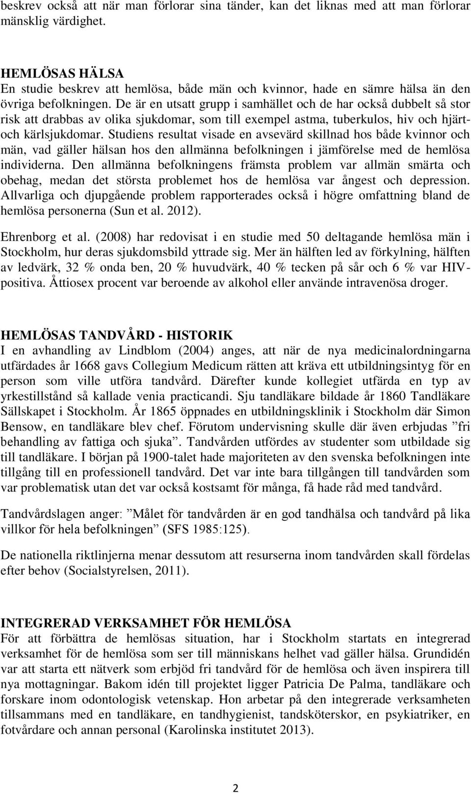 De är en utsatt grupp i samhället och de har också dubbelt så stor risk att drabbas av olika sjukdomar, som till exempel astma, tuberkulos, hiv och hjärtoch kärlsjukdomar.