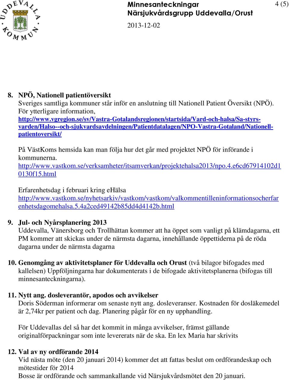 hur det går med projektet NPÖ för införande i kommunerna. http://www.vastkom.se/verksamheter/itsamverkan/projektehalsa2013/npo.4.e6cd67914102d1 0130f15.