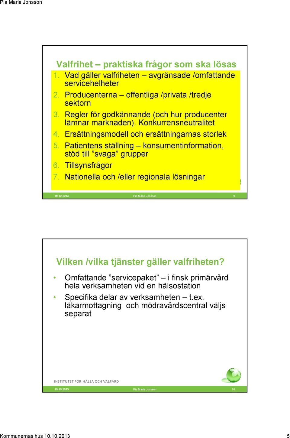 Patientens ställning konsumentinformation, stöd till svaga grupper 6. Tillsynsfrågor 7. Nationella och /eller regionala lösningar 15.10.