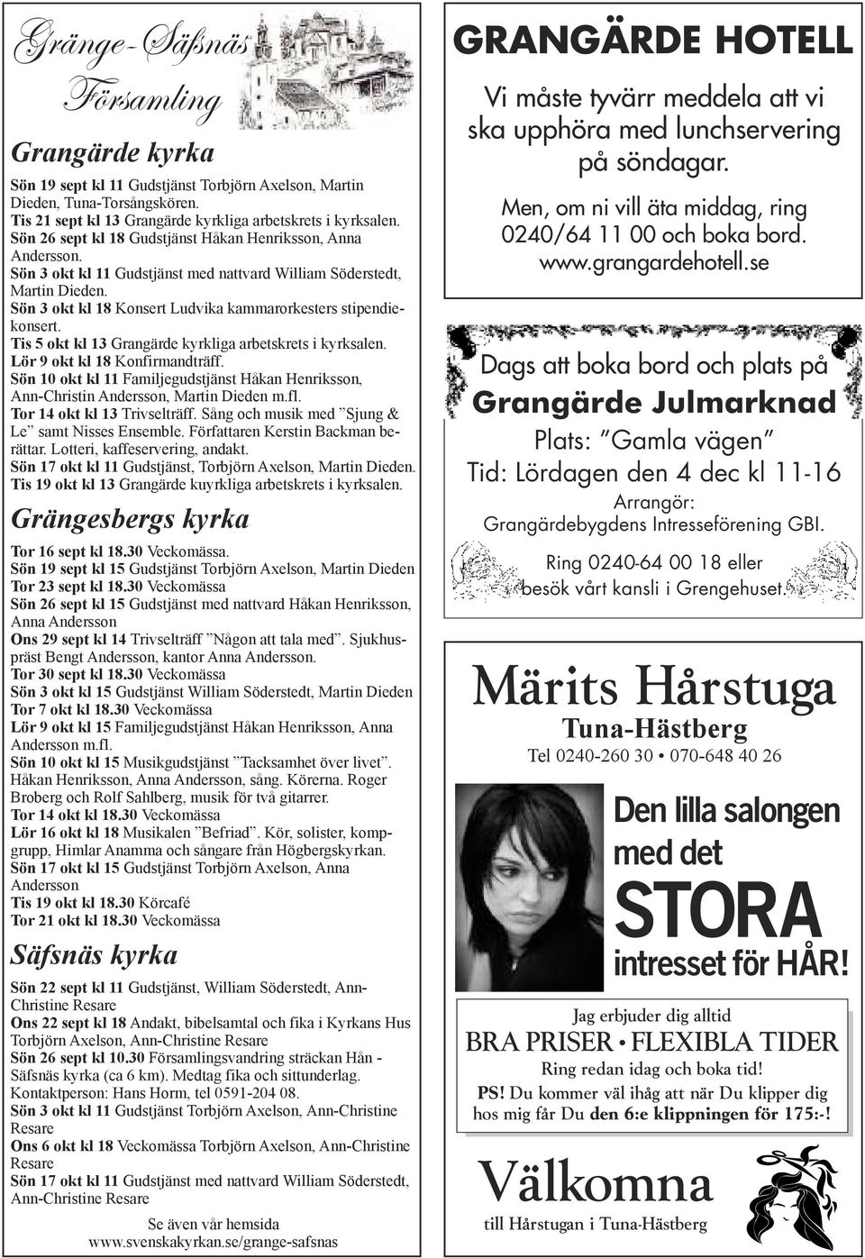 Sön 3 okt kl 18 Konsert Ludvika kammarorkesters stipendiekonsert. Tis 5 okt kl 13 Grangärde kyrkliga arbetskrets i kyrksalen. Lör 9 okt kl 18 Konfirmandträff.