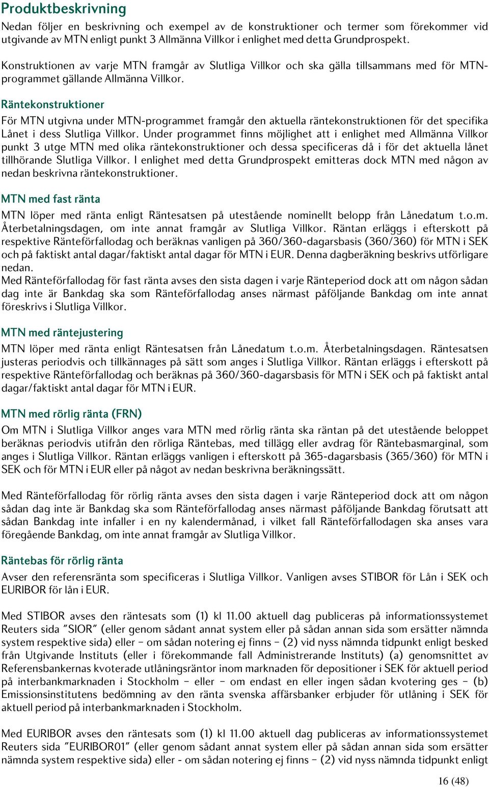 Räntekonstruktioner För MTN utgivna under MTN-programmet framgår den aktuella räntekonstruktionen för det specifika Lånet i dess Slutliga Villkor.