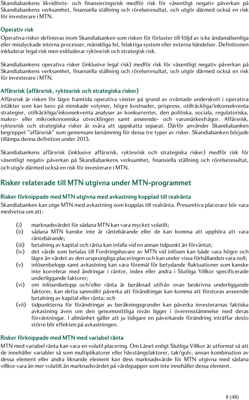 Operativ risk Operativa risker definieras inom Skandiabanken som risken för förluster till följd av icke ändamålsenliga eller misslyckade interna processer, mänskliga fel, felaktiga system eller