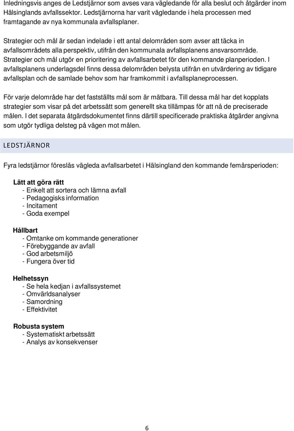 Strategier och mål är sedan indelade i ett antal delområden som avser att täcka in avfallsområdets alla perspektiv, utifrån den kommunala avfallsplanens ansvarsområde.