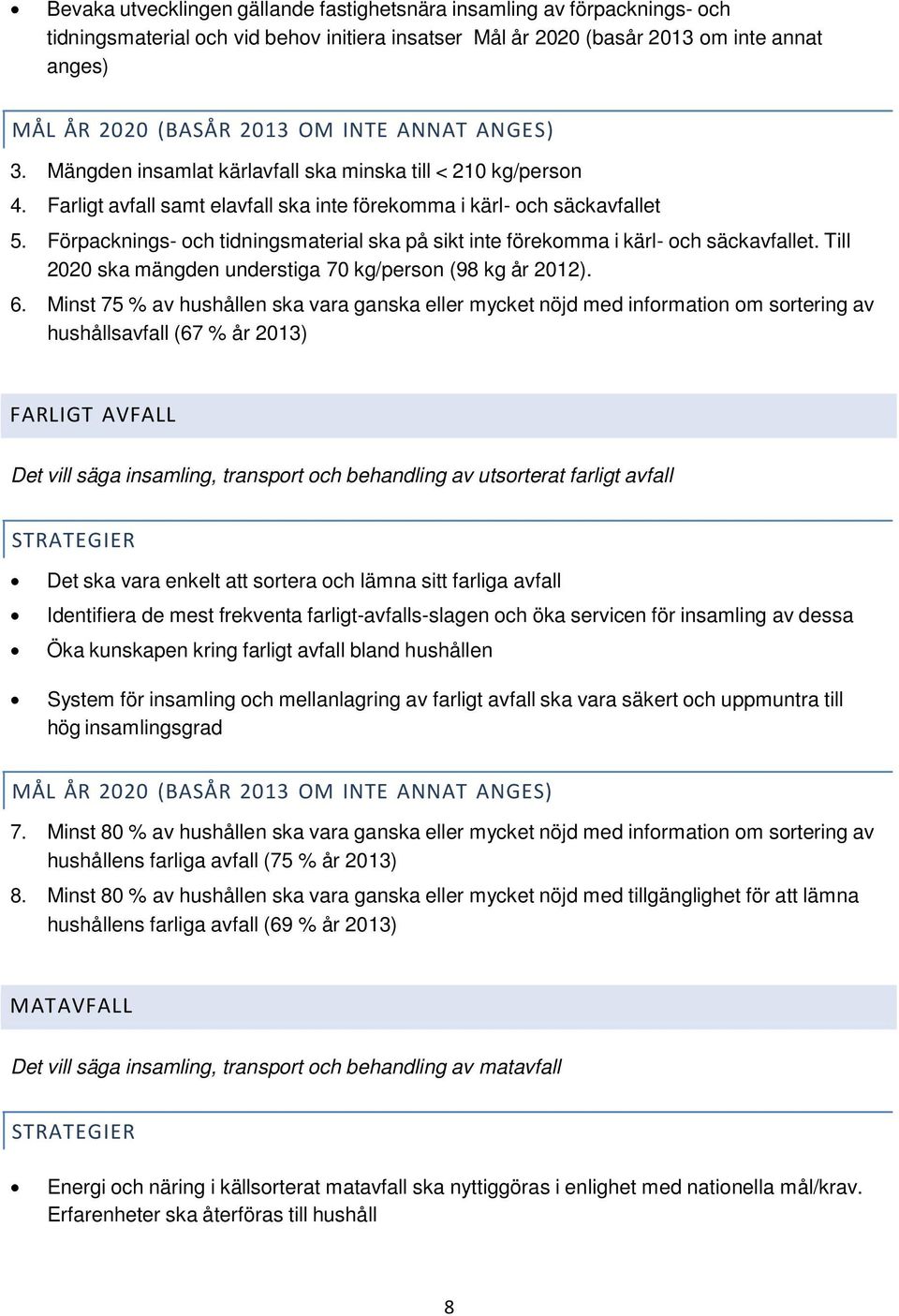 Förpacknings- och tidningsmaterial ska på sikt inte förekomma i kärl- och säckavfallet. Till 2020 ska mängden understiga 70 kg/person (98 kg år 2012). 6.