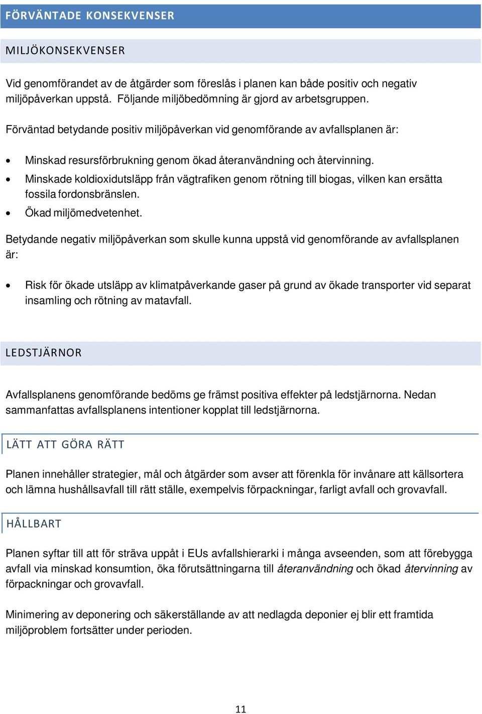 Minskade koldioxidutsläpp från vägtrafiken genom rötning till biogas, vilken kan ersätta fossila fordonsbränslen. Ökad miljömedvetenhet.
