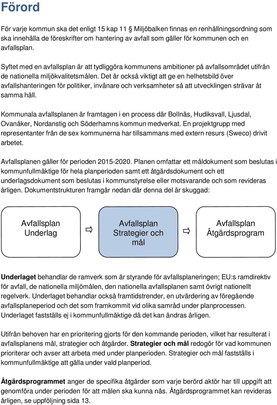Det är också viktigt att ge en helhetsbild över avfallshanteringen för politiker, invånare och verksamheter så att utvecklingen strävar åt samma håll.