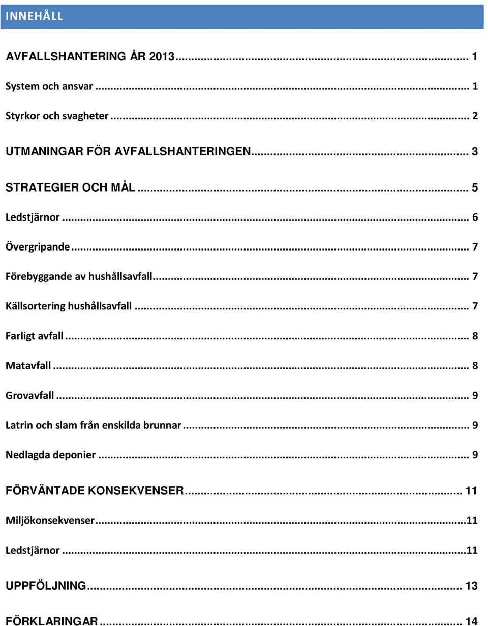 .. 7 Förebyggande av hushållsavfall... 7 Källsortering hushållsavfall... 7 Farligt avfall... 8 Matavfall... 8 Grovavfall.