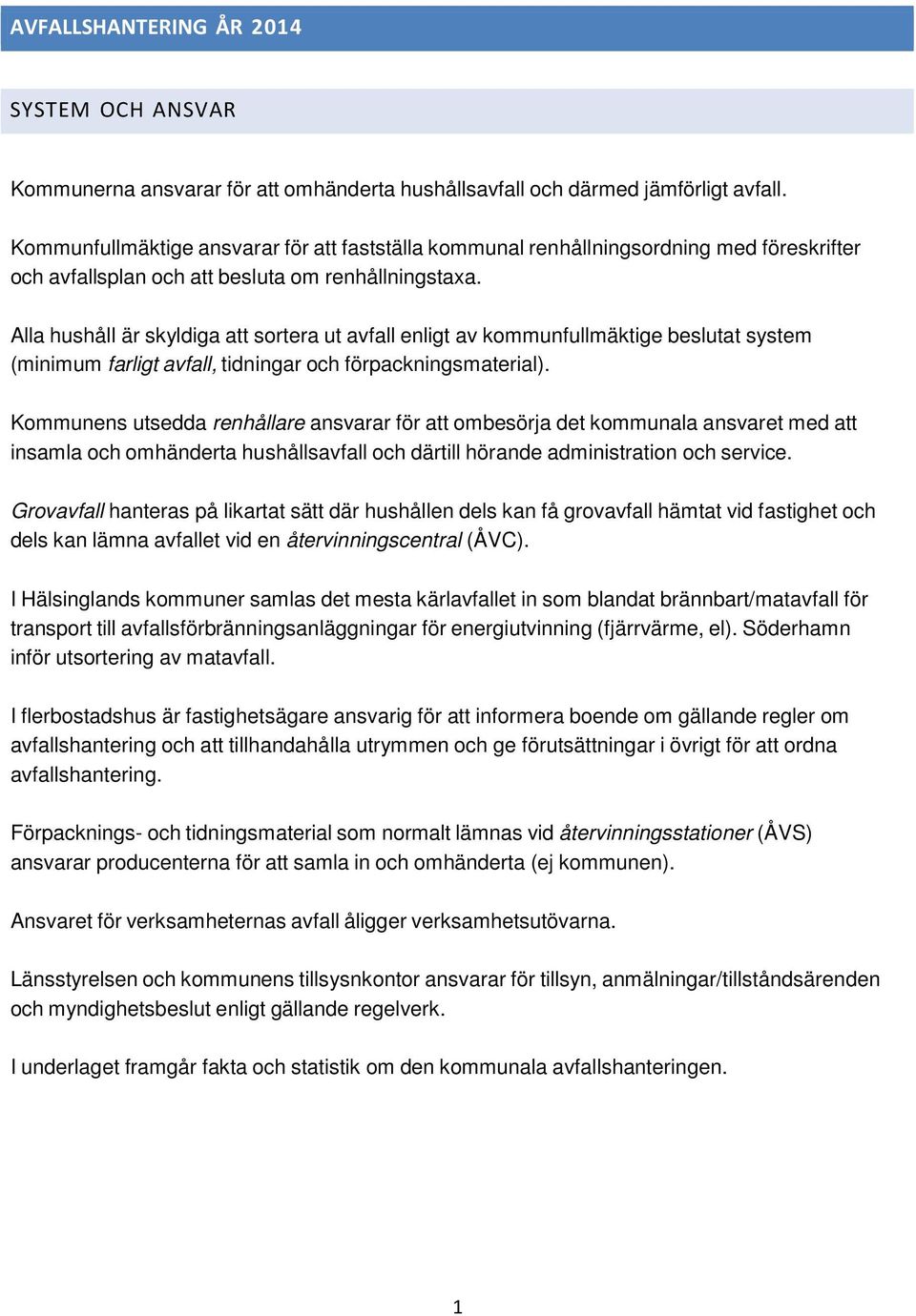 Alla hushåll är skyldiga att sortera ut avfall enligt av kommunfullmäktige beslutat system (minimum farligt avfall, tidningar och förpackningsmaterial).