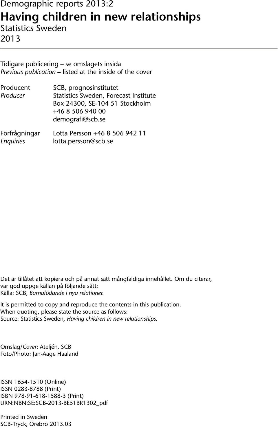 persson@scb.se Det är tillåtet att kopiera och på annat sätt mångfaldiga innehållet. Om du citerar, var god uppge källan på följande sätt: Källa: SCB, Barnafödande i nya relationer.