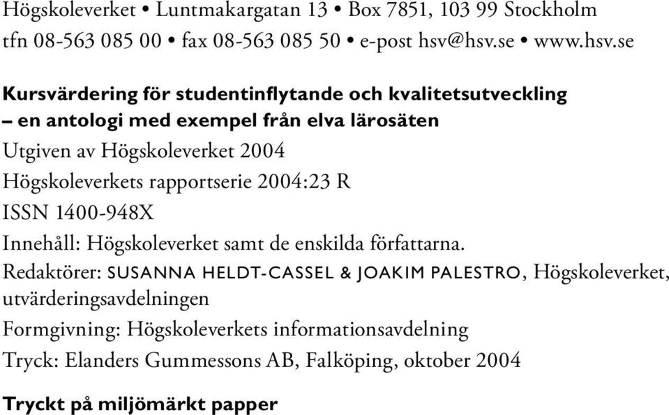 2004 Högskoleverkets rapportserie 2004:23 R ISSN 1400-948X Innehåll: Högskoleverket samt de enskilda författarna.