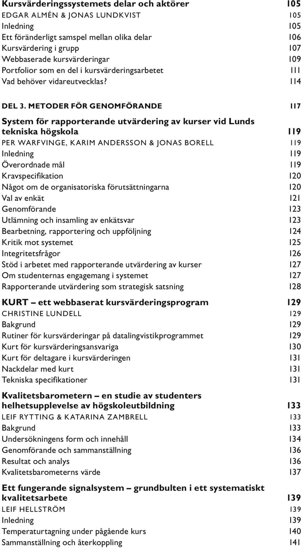 METODER FÖR GENOMFÖRANDE 117 System för rapporterande utvärdering av kurser vid Lunds tekniska högskola 119 PER WARFVINGE, KARIM ANDERSSON & JONAS BORELL 119 Inledning 119 Överordnade mål 119