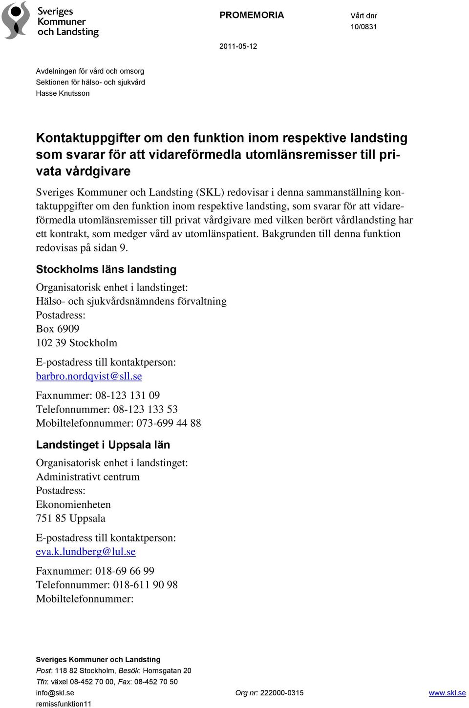 för att vidareförmedla utomlänsremisser till privat vårdgivare med vilken berört vårdlandsting har ett kontrakt, som medger vård av utomlänspatient.