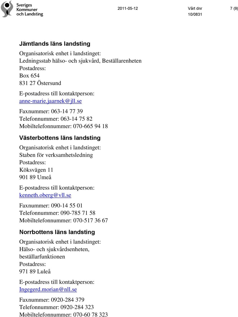 se Faxnummer: 063-14 77 39 Telefonnummer: 063-14 75 82 070-665 94 18 Västerbottens läns landsting Staben för verksamhetsledning Köksvägen 11